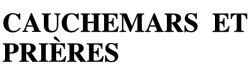  CAUCHEMARS ET PRIÈRES 